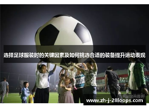 选择足球服装时的关键因素及如何挑选合适的装备提升运动表现 选择足球服装时的关键因素及如何挑选合适的装备提升运动表现