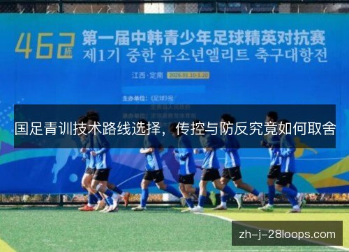 国足青训技术路线选择，传控与防反究竟如何取舍